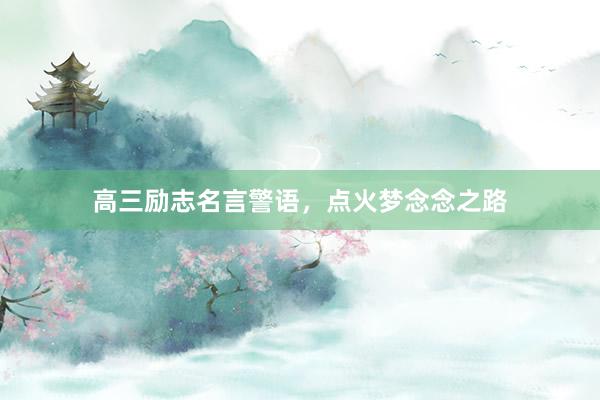 高三励志名言警语，点火梦念念之路